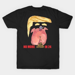 No More in 24  (Trump shit, back) T-Shirt